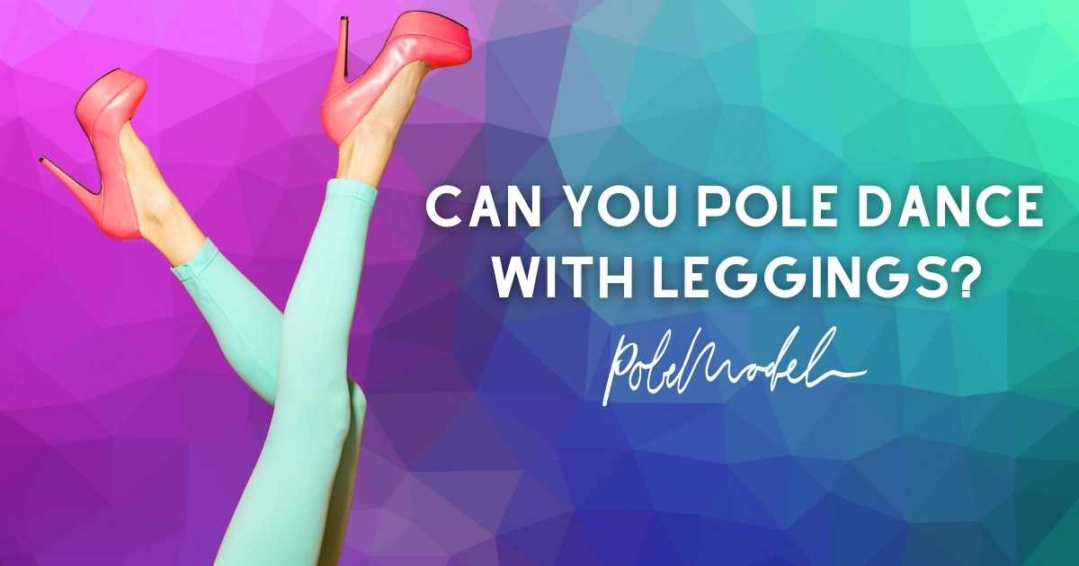 Can You Pole Dance with Leggings?