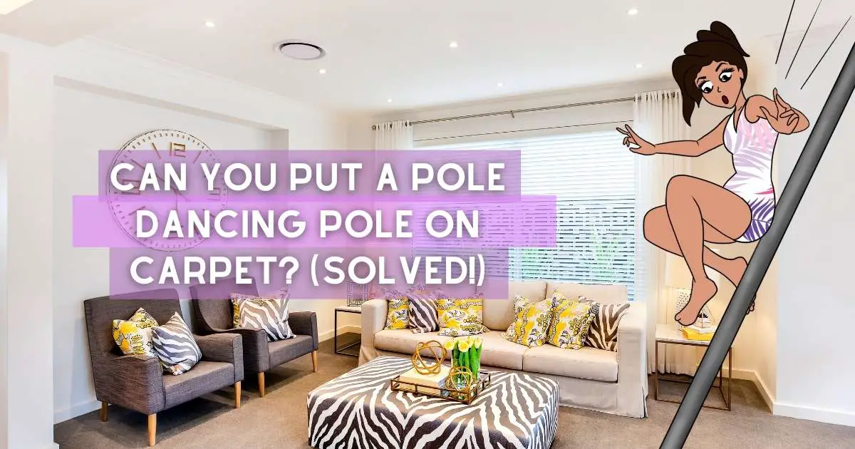 Can You Put a Pole Dancing Pole on Carpet? (SOLVED!)