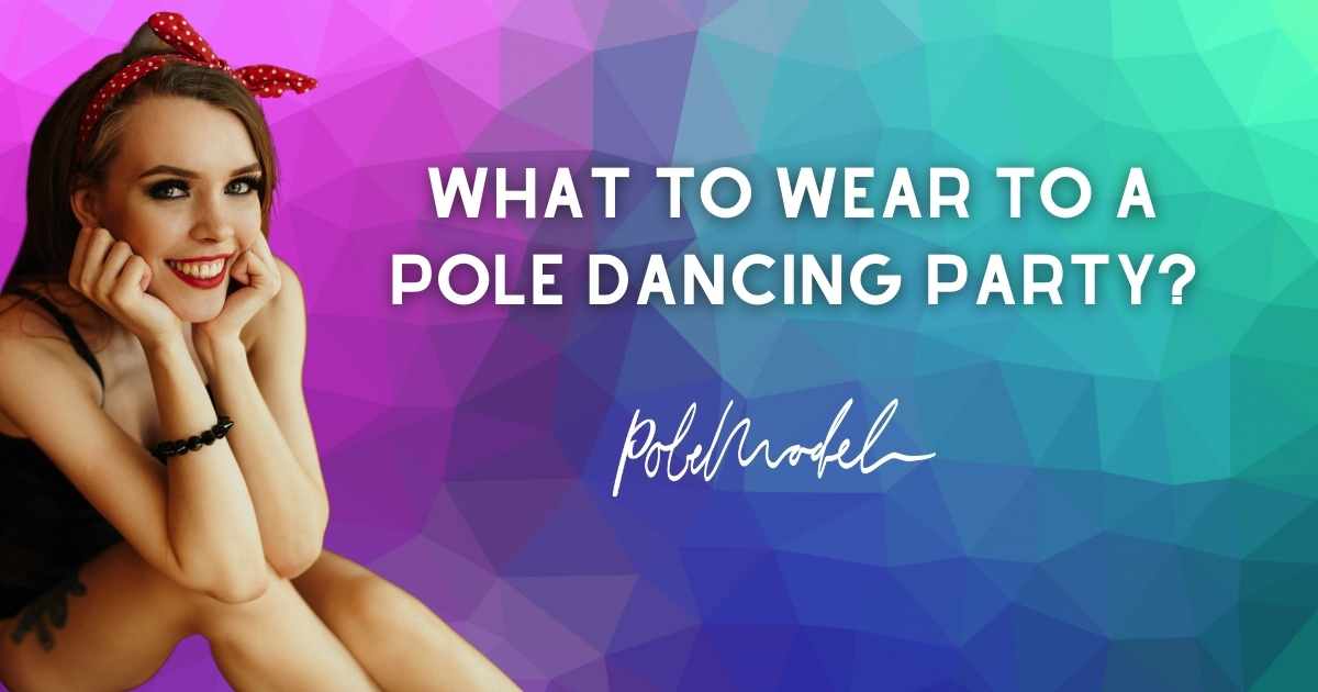 What to Wear to A Pole Dancing Party?